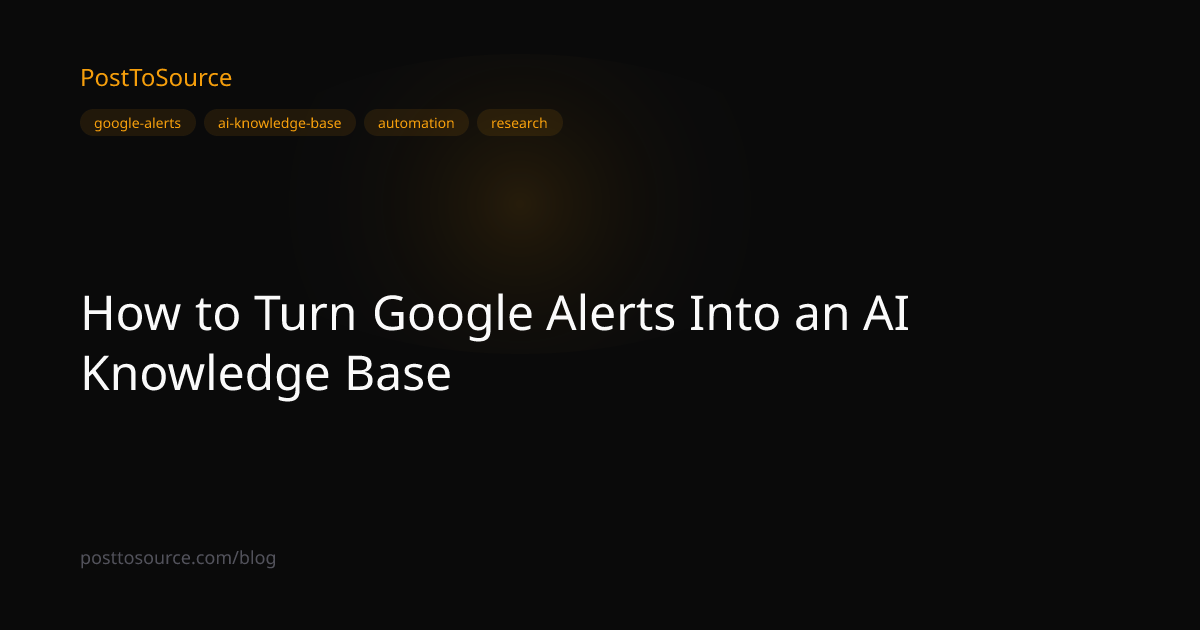 How to Turn Google Alerts Into an AI Knowledge Base | PostToSource Blog