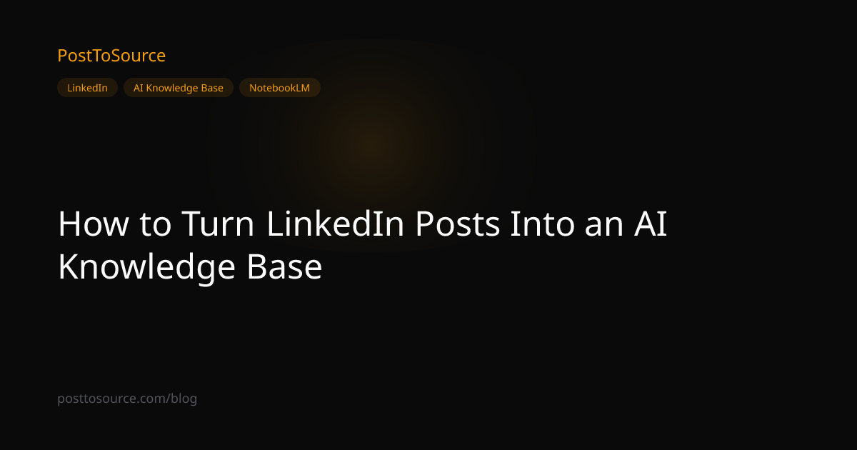 How to Turn LinkedIn Posts Into an AI Knowledge Base | PostToSource Blog