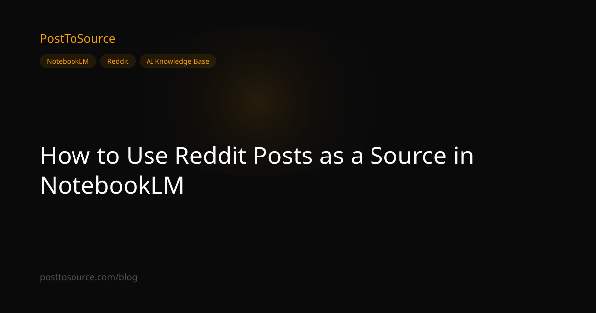 How to Use Reddit Posts as a Source in NotebookLM | PostToSource Blog