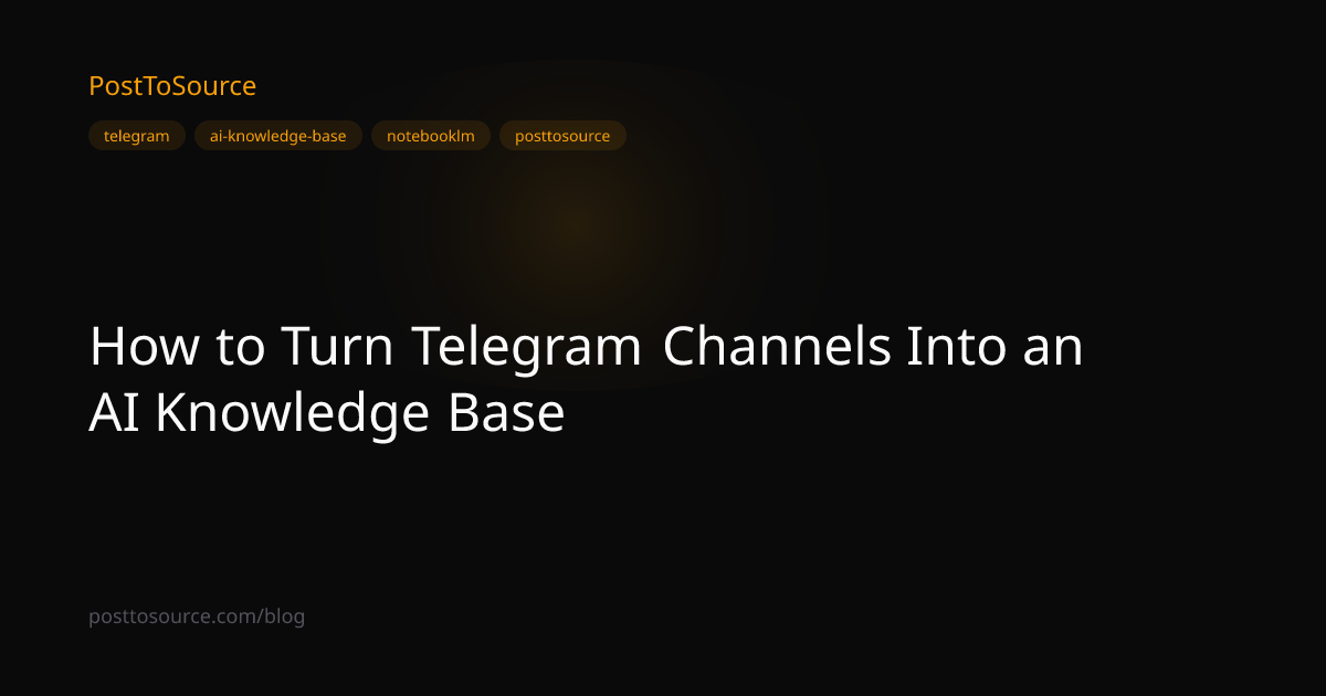 How to Turn Telegram Channels Into an AI Knowledge Base | PostToSource Blog